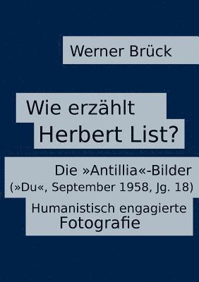 Wie erzhlt Herbert List? Die &quot;Antillia&quot;-Bilder (&quot;Du&quot;, September 1958, Jg. 18). Humanistisch engagierte Fotografie 1