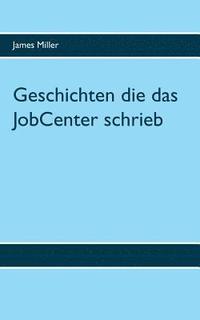 bokomslag Geschichten die das JobCenter schrieb