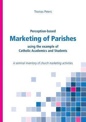 Perception-based Marketing of Parishes using the example of Catholic Academics and Students 1