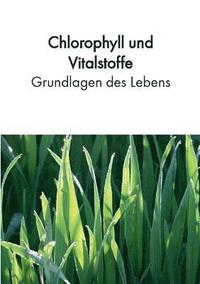 bokomslag Chlorophyll und Vitalstoffe - Grundlagen des Lebens