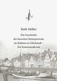 bokomslag Die Geschichte des barocken Reiterportraits im Rathaus zu Gluckstadt