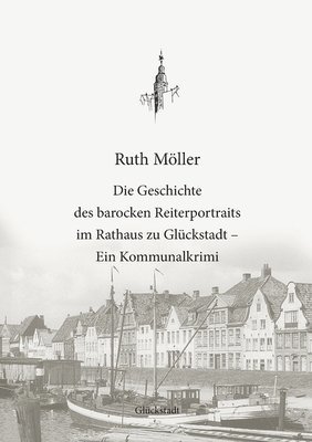 Ruth Möller, Christian Boldt, Norbert Meinert - Geschichte des barocken Reiterportraits im Rathaus zu Glückstadt, Häftad