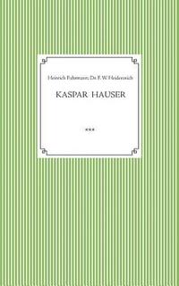 bokomslag Kaspar Hauser. Beobachtet und dargestellt in der letzten Zeit seines Lebens von seinem Religionslehrer und Beichtvater