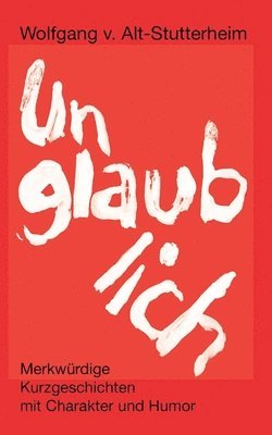 V. Alt-Stutterheim, W: Unglaublich