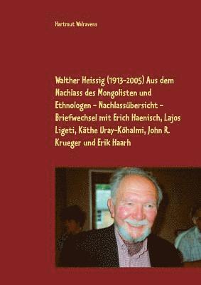 Walther Heissig (1913-2005) Aus dem Nachlass des Mongolisten und Ethnologen - Nachlassbersicht - Briefwechsel mit Erich Haenisch, Lajos Ligeti, Kthe Uray-Khalmi, John R. Krueger und Erik Haarh 1