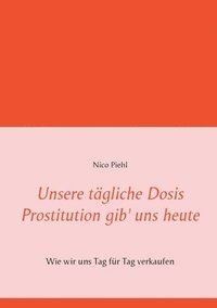 bokomslag Unsere tgliche Dosis Prostitution gib' uns heute