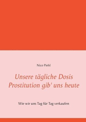 bokomslag Unsere tgliche Dosis Prostitution gib' uns heute