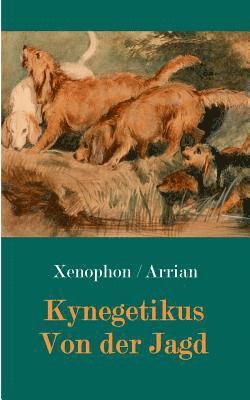 Xenophon Von Athen, Arrian Von Nikomedien, Xenophon von Athen, Arrian von Nikomedien, Xenophon von Athen, Arrian von Nikomedien, Karl O Weiß, Karl O. Weiß - Kynegetikus - Von der Jagd, Häftad