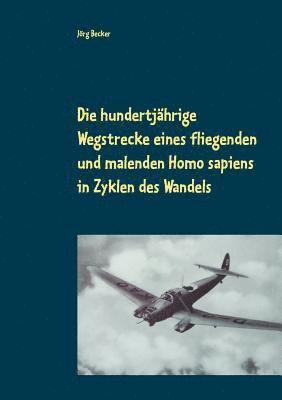 bokomslag Die hundertjhrige Wegstrecke eines fliegenden und malenden Homo sapiens in Zyklen des Wandels