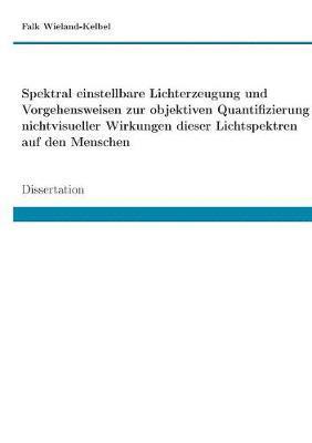 bokomslag Spektral einstellbare Lichterzeugung und Vorgehensweisen zur objektiven Quantifizierung nichtvisueller Wirkungen dieser Lichtspektren auf den Menschen