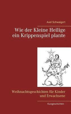 bokomslag Wie der Kleine Heilige ein Krippenspiel plante