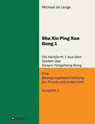Shuxin Pingxue Gong 1 - Herzform 1: Die Herzform 1 aus dem System des Daoyin Yangsheng Gong, Eine Bewegungsbeschreibung für Praxis und Unterricht.