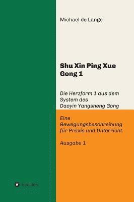 Michael de Lange - Shuxin Pingxue Gong 1 - Herzform 1: Die Herzform 1 aus dem System des Daoyin Yangsheng Gong, Eine Bewegungsbeschreibung für Praxis und Unterricht., Inbunden