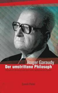 bokomslag Roger Garaudy - Der umstrittene Philosoph: Die wahren Hintergründe über den weltbekannten Denker