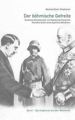 Der böhmische Gefreite: Deutscher Reichskanzler mit Migrationshintergrund. Charakterskizze eines psychisch Belasteten.