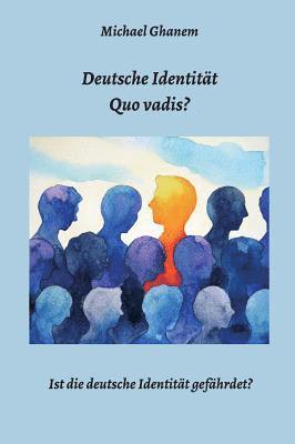 Deutsche Identität - Quo vadis?: Ist die deutsche Identität gefährdet? 1