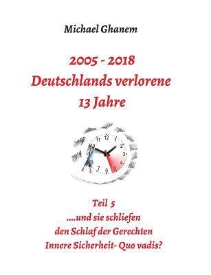 bokomslag 2005 - 2018: Deutschlands verlorene 13 Jahre: Teil 5: Innere Sicherheit: Quo vadis?