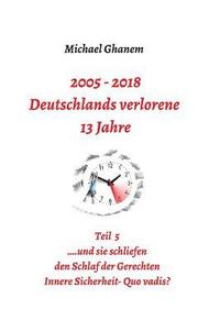 bokomslag 2005 - 2018: Deutschlands verlorene 13 Jahre: Teil 5: Innere Sicherheit: Quo vadis?