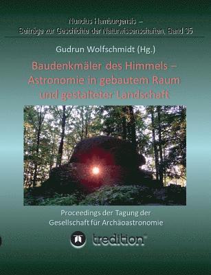 Baudenkmäler des Himmels - Astronomie in gebautem Raum und gestalteter Landschaft: Proceedings der Tagung der Gesellschaft für Archäoastronomie 1