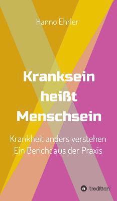 bokomslag Kranksein heißt Menschsein: Krankheit anders verstehen. Ein Bericht aus der Praxis