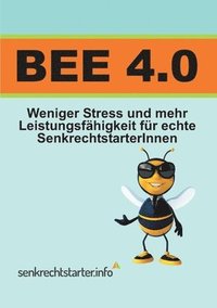 bokomslag Bee 4.0: Weniger Stress und mehr Leistungsfähigkeit, für echte SenkrechtstarterInnen!