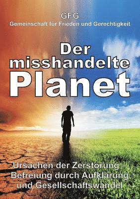 bokomslag Der misshandelte Planet: Ursachen der Zerstörung - Befreiung durch Aufklärung und Gesellschaftswandel