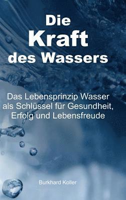 bokomslag Die Kraft des Wassers: Das Lebensprinzip Wasser als Schlüssel für Gesundheit, Erfolg und Lebensfreude