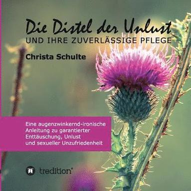 bokomslag Die Distel der Unlust: Eine augenzwinkernd-ironische Anleitung zu garantierter Enttäuschung, Unlust und sexueller Unzufriedenheit