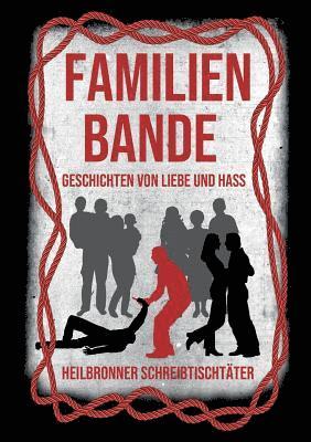 Hedda Fischer, Bianca Heidelberg, Björn Sünder, Tom H. Eschen, Monika Huhn, Ramona Astner, Ulrike Baumgärtel - Familienbande - Geschichten von Liebe und Hass: Eine Anthologie der Heilbronner Schreibtischtäter, Häftad