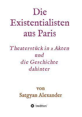 Die Existentialisten aus Paris: Theaterstück in 2 Akten und die Geschichte dahinter-Roman 1