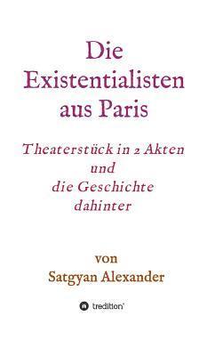 Die Existentialisten aus Paris: Theaterstück in 2 Akten und die Geschichte dahinter-Roman