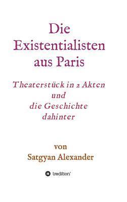 Die Existentialisten aus Paris: Theaterstück in 2 Akten und die Geschichte dahinter-Roman 1