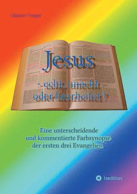 bokomslag Jesus - echt, unecht oder bearbeitet?: Eine unterscheidende und kommentierte Farbsynopse der ersten drei Evangelien