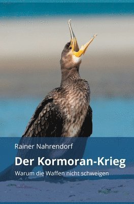 bokomslag Der Kormoran-Krieg: Warum die Waffen nicht schweigen - Ein Vermittlungsversuch zwischen Tierschützern und Anglern