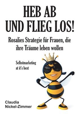 bokomslag Heb ab und flieg los!: Rosalies Strategie für Frauen, die ihre Träume leben wollen - Selbstmarketing at it's best