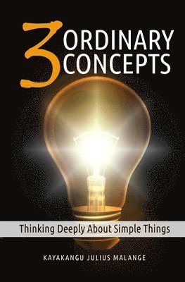 Three Ordinary Concepts: Thinking Deeply About Simple Things 1