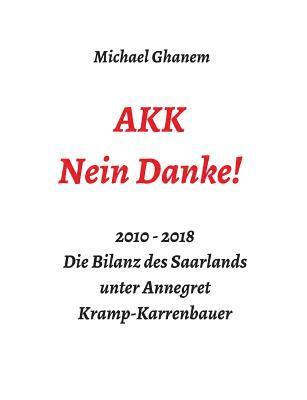 bokomslag AKK - Nein Danke!: 2010 - 2018 Die Bilanz des Saarlands unter Annegret Kramp-Karrenbauer