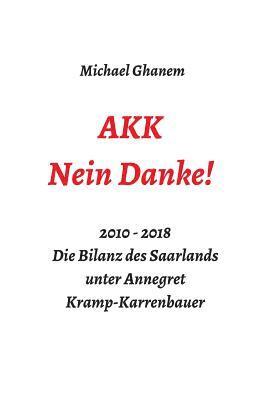 bokomslag AKK - Nein Danke!: 2010 - 2018 Die Bilanz des Saarlands unter Annegret Kramp-Karrenbauer