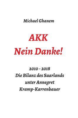 AKK - Nein Danke!: 2010 - 2018 Die Bilanz des Saarlands unter Annegret Kramp-Karrenbauer 1