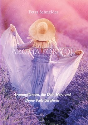Aroma for You: Aromapflanzen, die Dein Herz und Deine Seele berühren 1