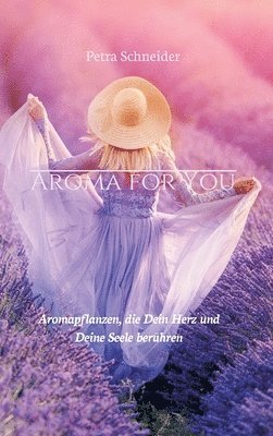 Aroma for You: Aromapflanzen, die Dein Herz und Deine Seele berühren 1