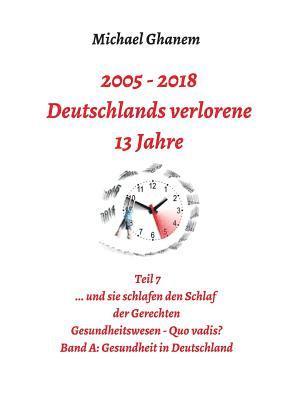 Deutschlands verlorene 13 Jahre: Teil 7: Gesundheitswesen Quo vadis? Band A: Gesundheit in Deutschland 1