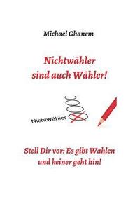 bokomslag Nichtwähler sind auch Wähler!: Stell Dir vor: Es gibt Wahlen - und keiner geht hin!