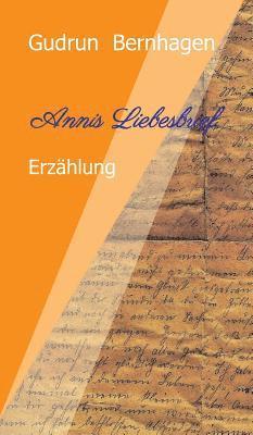 Gudrun Bernhagen - Annis Liebesbrief: Fiktive Erzählung mit historischer Grundlage, Inbunden