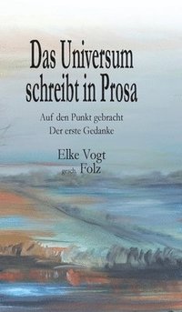 bokomslag Das Universum schreibt in Prosa: Auf den Punkt gebracht - Der erste Gedanke