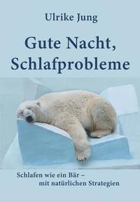 bokomslag Gute Nacht, Schlafprobleme: Schlafen wie ein Bär - mit natürlichen Strategien