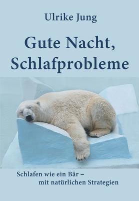 bokomslag Gute Nacht, Schlafprobleme: Schlafen wie ein Bär - mit natürlichen Strategien