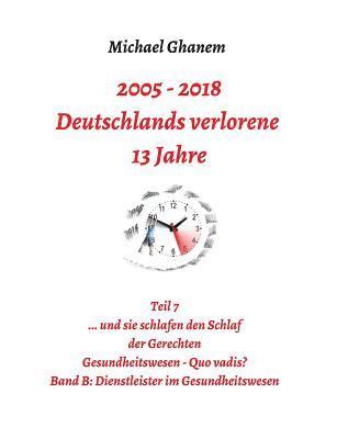 Michael Ghanem - 2005 - 2013: Deutschlands verlorene 13 Jahre: Teil 7 Gesundheitswesen - Quo vadis Band B: Dienstleister im Gesundheitswesen, Häftad