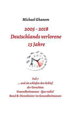 2005 - 2013: Deutschlands verlorene 13 Jahre: Teil 7 Gesundheitswesen - Quo vadis Band B: Dienstleister im Gesundheitswesen
