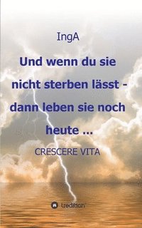 bokomslag Und wenn du sie nicht sterben lässt - dann leben sie noch heute ...: Crescere Vita